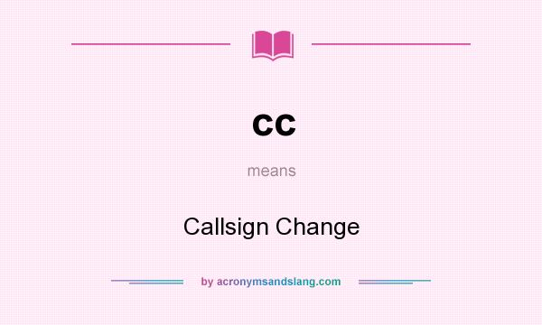What does cc mean? It stands for Callsign Change