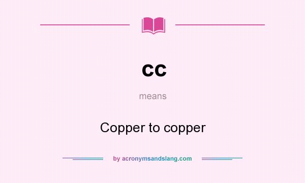 What does cc mean? It stands for Copper to copper