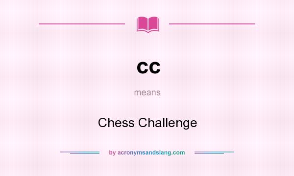 What does cc mean? It stands for Chess Challenge