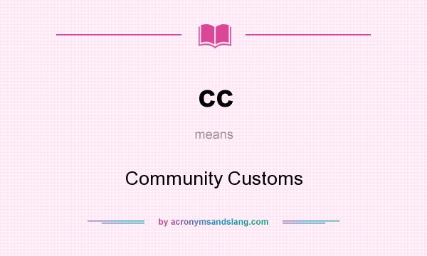 What does cc mean? It stands for Community Customs