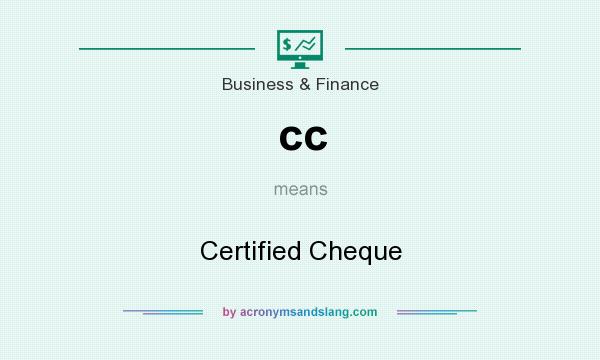 What does cc mean? It stands for Certified Cheque
