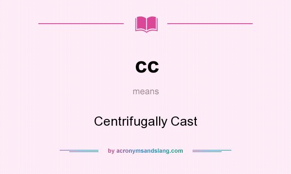 What does cc mean? It stands for Centrifugally Cast