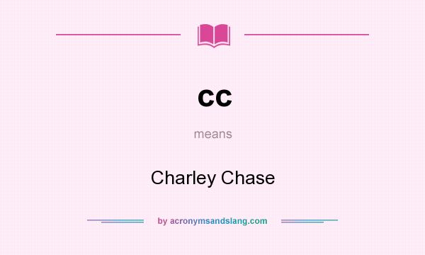 What does cc mean? It stands for Charley Chase