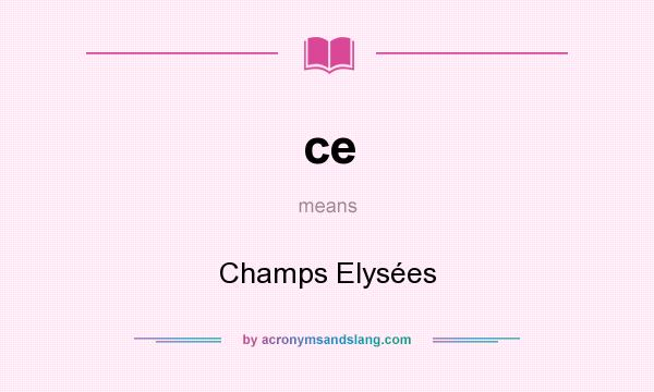 What does ce mean? It stands for Champs Elysées