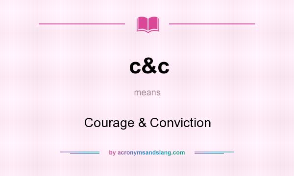 What does c&c mean? It stands for Courage & Conviction