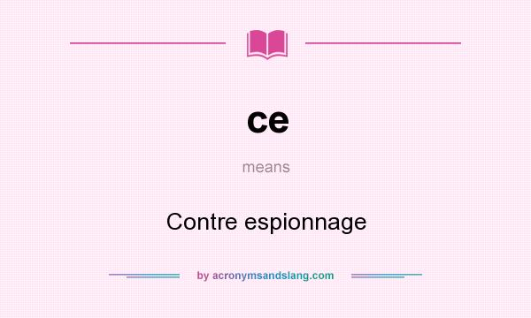 What does ce mean? It stands for Contre espionnage