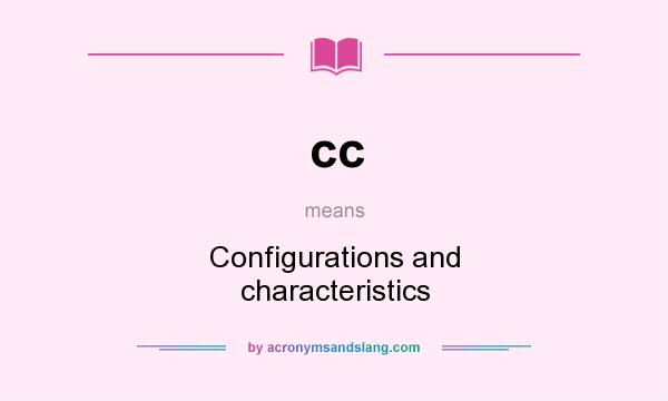 What does cc mean? It stands for Configurations and characteristics