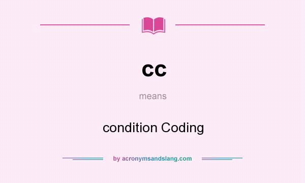 What does cc mean? It stands for condition Coding