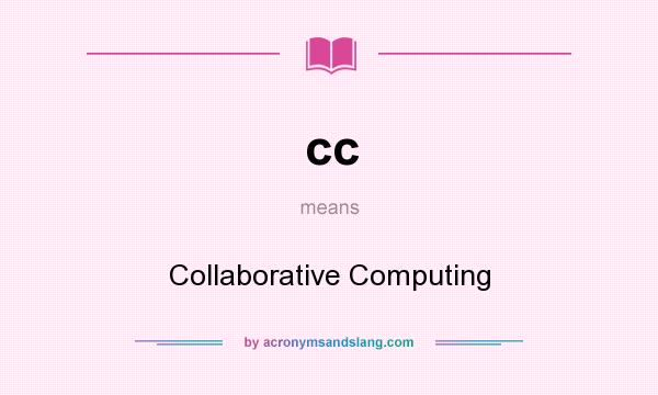 What does cc mean? It stands for Collaborative Computing