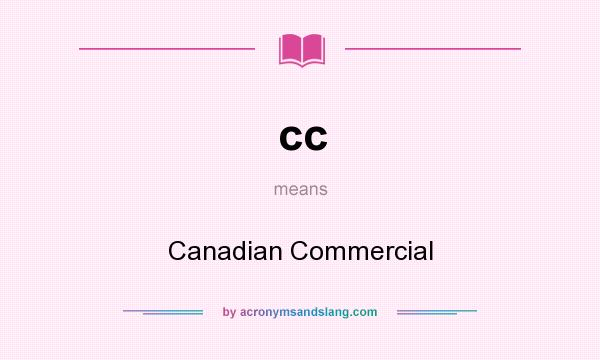 What does cc mean? It stands for Canadian Commercial