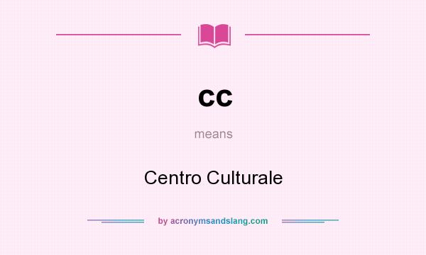 What does cc mean? It stands for Centro Culturale