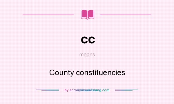 What does cc mean? It stands for County constituencies