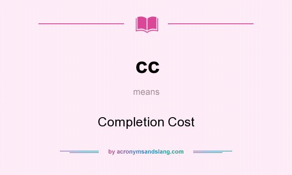 What does cc mean? It stands for Completion Cost