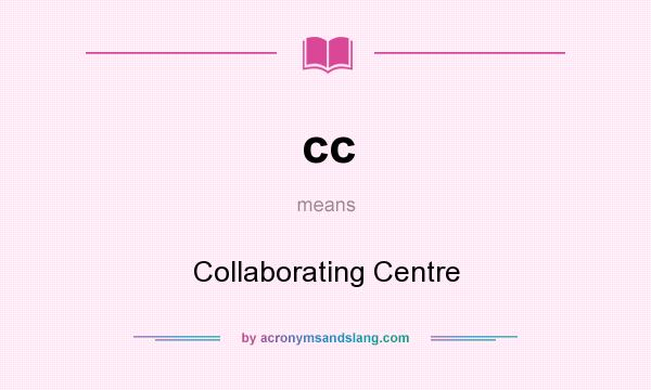 What does cc mean? It stands for Collaborating Centre