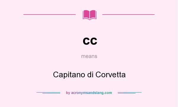 What does cc mean? It stands for Capitano di Corvetta