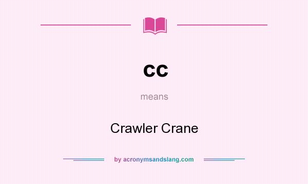 What does cc mean? It stands for Crawler Crane