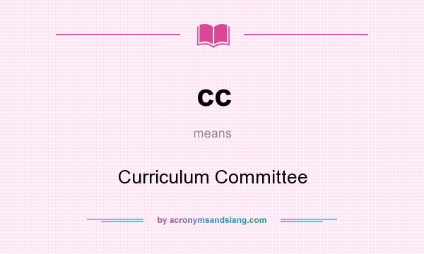 What does cc mean? It stands for Curriculum Committee
