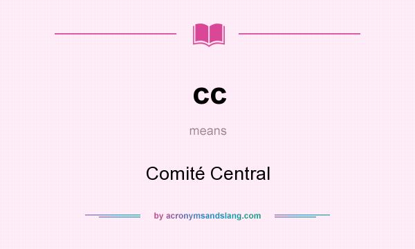 What does cc mean? It stands for Comité Central