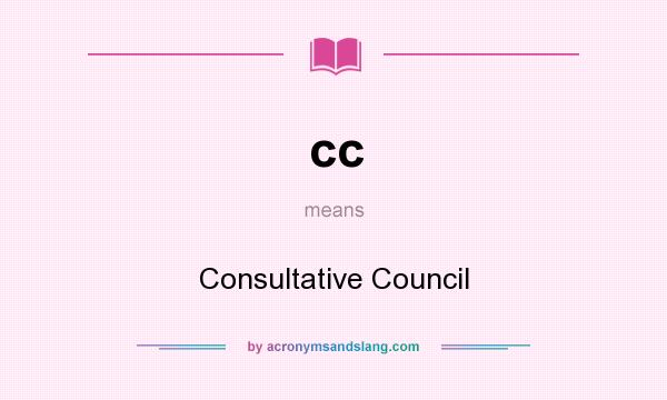 What does cc mean? It stands for Consultative Council
