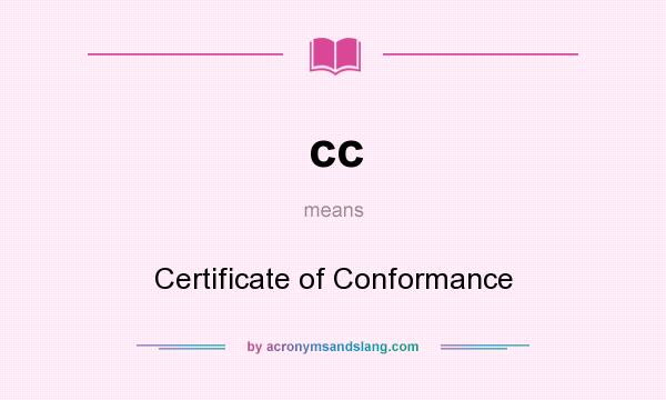 What does cc mean? It stands for Certificate of Conformance