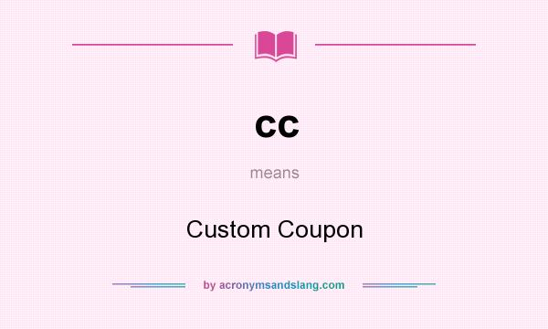 What does cc mean? It stands for Custom Coupon