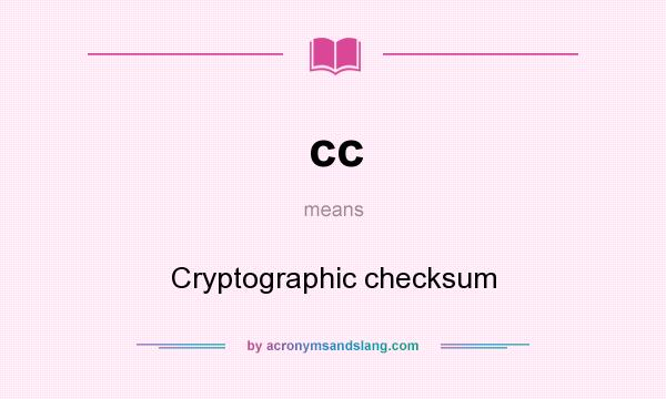 What does cc mean? It stands for Cryptographic checksum
