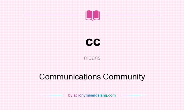 What does cc mean? It stands for Communications Community