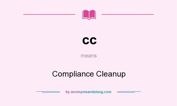 What does cc mean? It stands for Compliance Cleanup