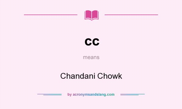 What does cc mean? It stands for Chandani Chowk