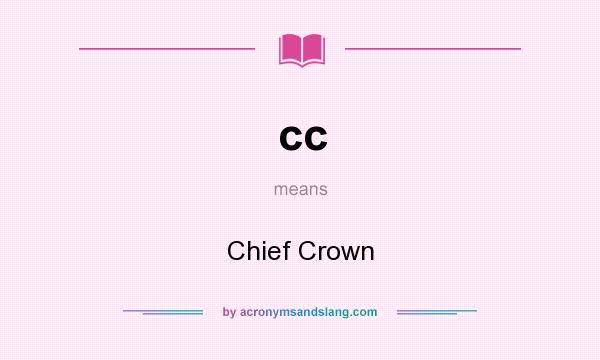 What does cc mean? It stands for Chief Crown