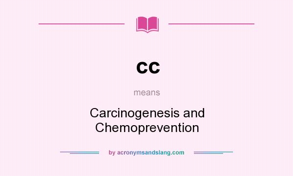 What does cc mean? It stands for Carcinogenesis and Chemoprevention