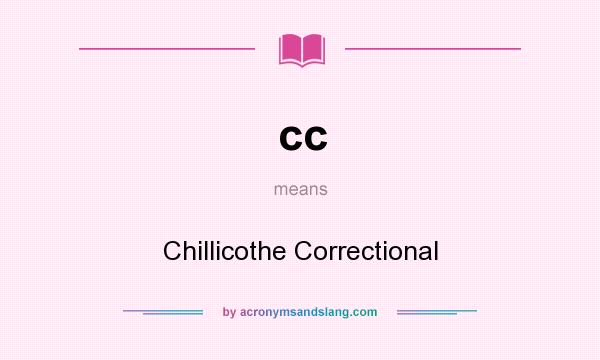What does cc mean? It stands for Chillicothe Correctional