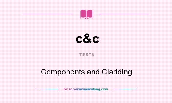 What does c&c mean? It stands for Components and Cladding