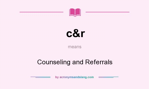 What does c&r mean? It stands for Counseling and Referrals