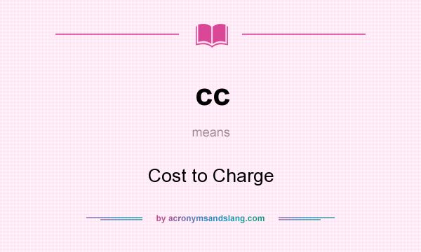 What does cc mean? It stands for Cost to Charge