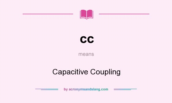 What does cc mean? It stands for Capacitive Coupling