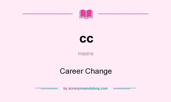 What does cc mean? It stands for Career Change