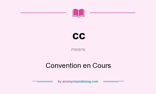 What does cc mean? It stands for Convention en Cours