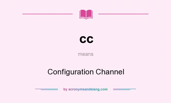 What does cc mean? It stands for Configuration Channel