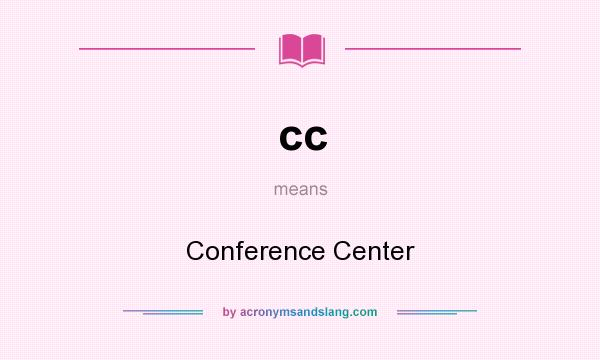 What does cc mean? It stands for Conference Center