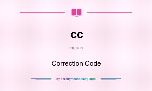 What does cc mean? It stands for Correction Code