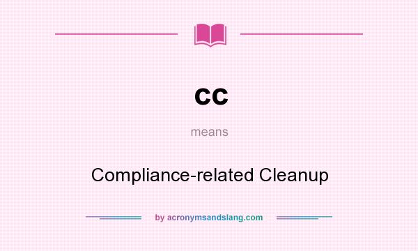 What does cc mean? It stands for Compliance-related Cleanup