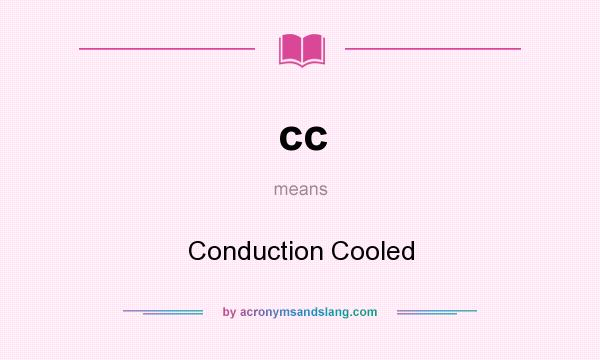 What does cc mean? It stands for Conduction Cooled