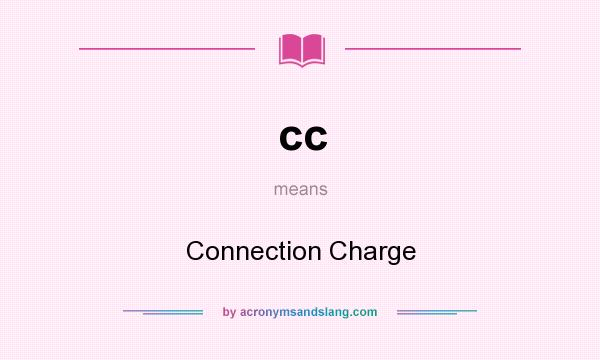 What does cc mean? It stands for Connection Charge