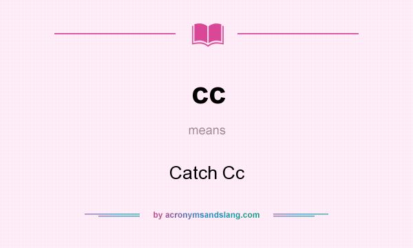 What does cc mean? It stands for Catch Cc