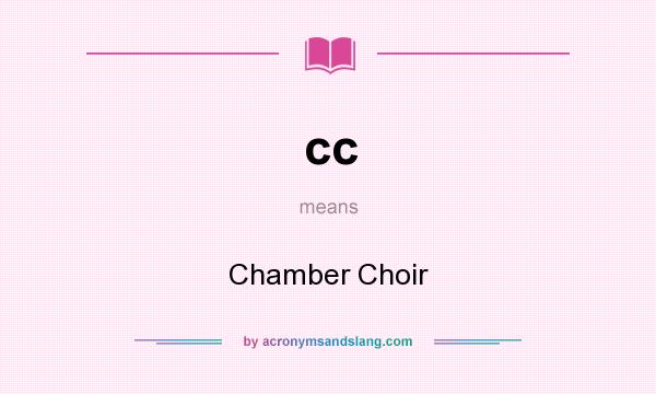 What does cc mean? It stands for Chamber Choir