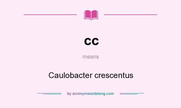 What does cc mean? It stands for Caulobacter crescentus