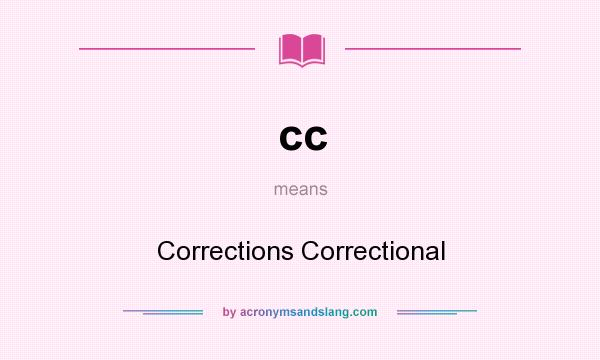 What does cc mean? It stands for Corrections Correctional