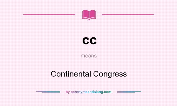 What does cc mean? It stands for Continental Congress