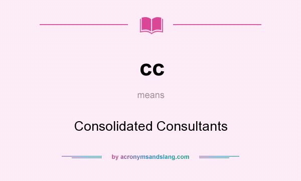 What does cc mean? It stands for Consolidated Consultants